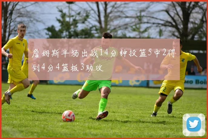 詹姆斯半场出战14分钟投篮5中2得到4分4篮板3助攻